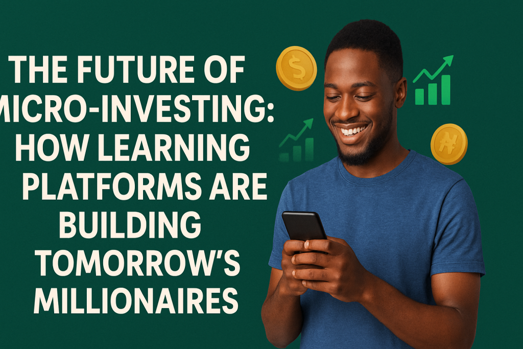 The Future of Micro-Investing: How Learning Platforms Are Building Tomorrow’s Millionaires