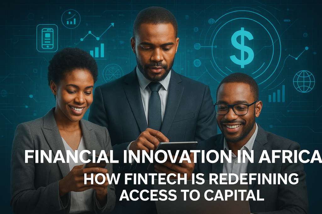 Financial Innovation in Africa: How Fintech Is Redefining Access to Capital